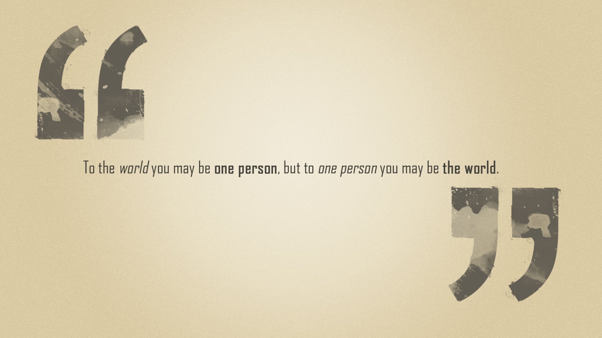 phrase but to one person you may be the world to the world you may be one person