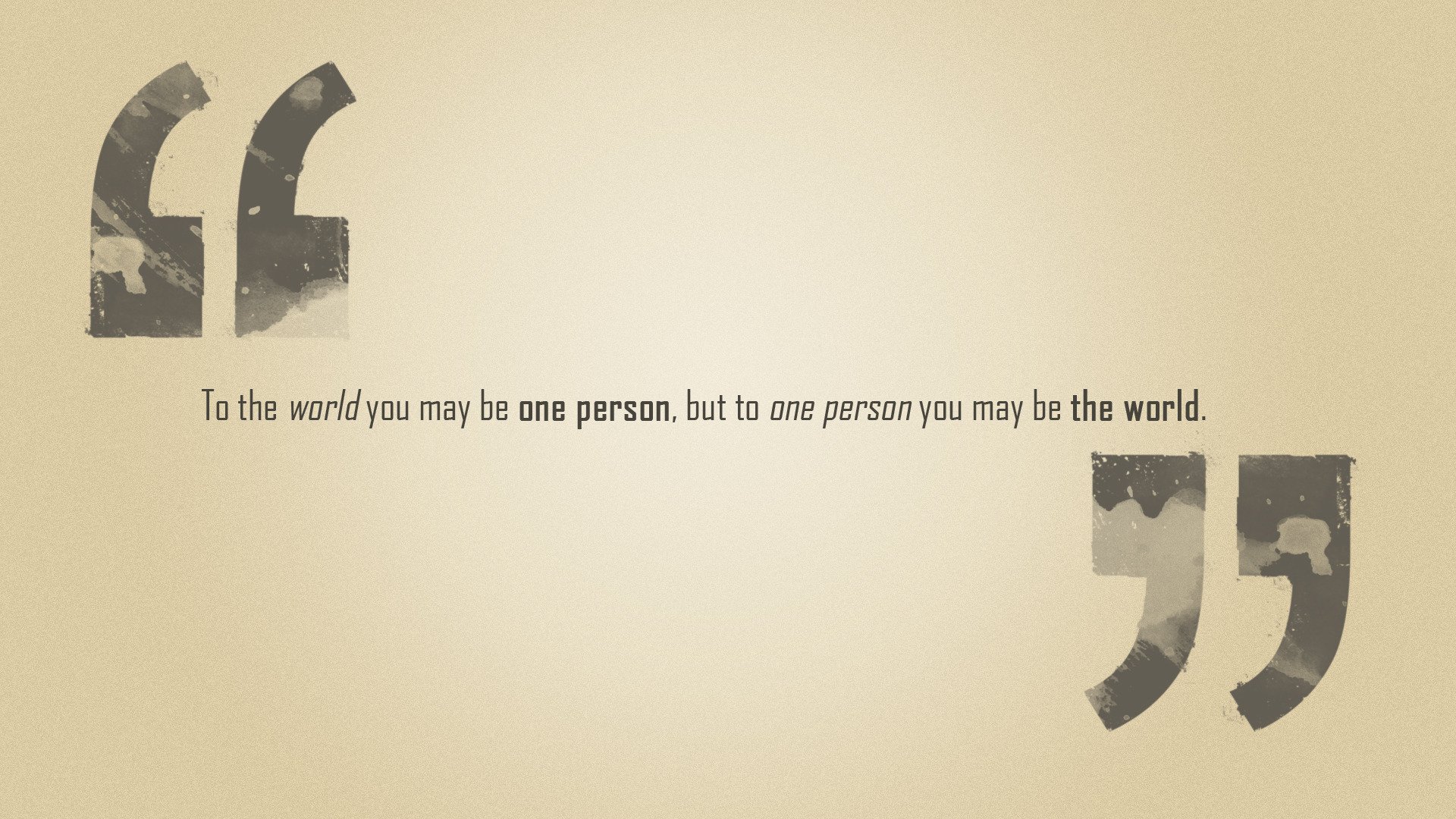 phrase to the world you may be one person but to one person you may be the world