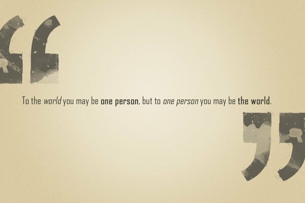 In the world you can be one person, but with one person you can be the world