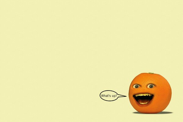 An angry orange asking, What s up? 