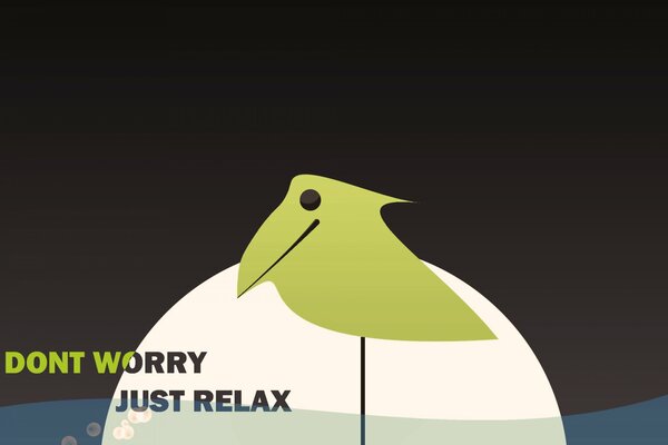 Advice from a bird: Don t worry, relax. 